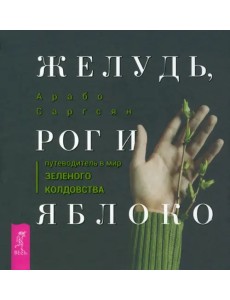 Желудь, рог и яблоко. Путеводитель в мир зеленого колдовства Желудь, рог и яблоко. Путеводитель в мир зеленого колдовства