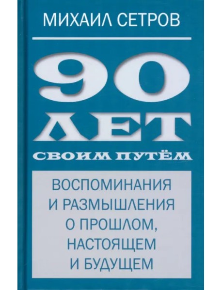 90 лет своим путём. Воспоминая и размышления о прошлом, настоящем и будущем