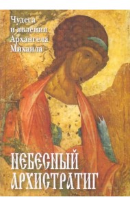 Небесный Архистратиг. Чудеса и явления святого Архангела Михаила. Канон и акафист святому