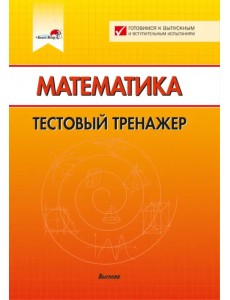 Математика. Тестовый тренажер Математика. Тестовый тренажер