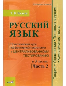 Русский язык. Практический курс эффективной подготовки к централизованному тестированию. Часть 2 Русский язык. Практический курс эффективной подготовки к централизованному тестированию. Часть 2