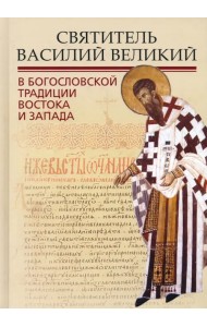 Святитель Василий Великий в богословской традиции Востока и Запада
