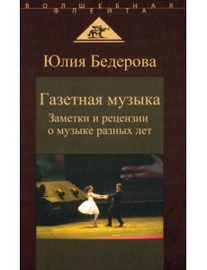 Газетная музыка. Заметки и рецензии о музыке разных лет Газетная музыка. Заметки и рецензии о музыке разных лет