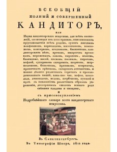 Всеобщий полный и совершенный кандитор, или Наука кандиторскаго искусства для всех состояний