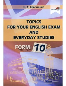 Topics for your English exam and everyday studies. Form 10 Topics for your English exam and everyday studies. Form 10