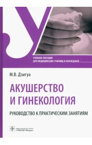 Акушерство и гинекология. Руководство к практическим занятиям. Учебное пособие