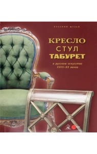 Кресло, стул, табурет с русском искусстве XVIII-XX веков