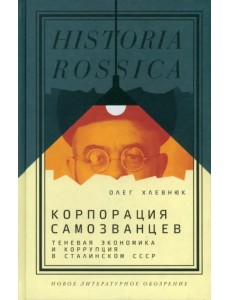 Корпорация самозванцев. Теневая экономика и коррупция в сталинском СССР Корпорация самозванцев. Теневая экономика и коррупция в сталинском СССР
