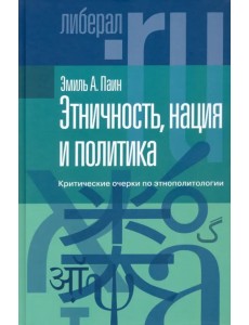 Этничность, нация и политика. Критические очерки по этнополитологии