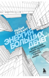 Энергия больших денег. Как взять от жизни максимум, стать лучшим в своем деле и заработать миллионы