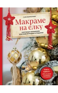 Макраме на елку. Новогодний Адвент. 15 плетеных украшений, елочных игрушек и подарков для настроения
