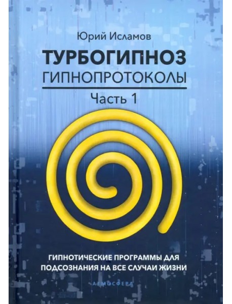 Турбогипноз. Гипнопротоколы. Часть 1. Гипнотические программы для подсознания на все случаи жизни