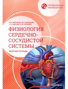 Нормальная физиология. Физиология сердечно-сосудистой системы. Рабочая тетрадь