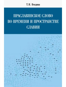 Праславянское слово во времени и пространстве Славии. Монография Праславянское слово во времени и пространстве Славии. Монография
