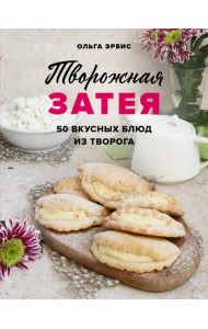 Творожная затея. 50 вкусных блюд из творога