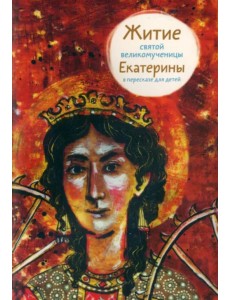 Житие святой великомученицы Екатерины в пересказе для детей Житие святой великомученицы Екатерины в пересказе для детей