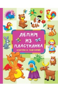 Лепим из пластилина. Смотри и повторяй