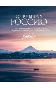 Открывая Россию. Самые красивые места нашей страны глазами Russian Explorers