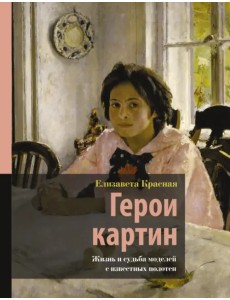 Герои картин. Жизнь и судьба моделей с известных полотен