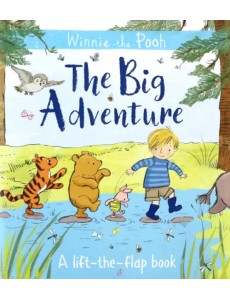 Winnie-the-Pooh. The Big Adventure. A Lift-the-Flap Book Winnie-the-Pooh. The Big Adventure. A Lift-the-Flap Book