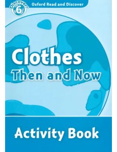 Oxford Read and Discover. Level 6. Clothes Then and Now. Activity Book Oxford Read and Discover. Level 6. Clothes Then and Now. Activity Book