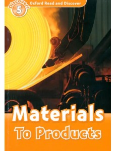 Oxford Read and Discover. Level 5. Materials To Products
