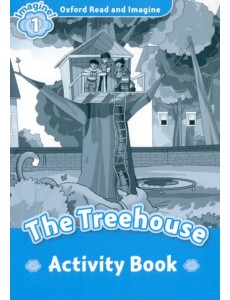 Oxford Read and Imagine. Level 1. The Treehouse. Activity Book Oxford Read and Imagine. Level 1. The Treehouse. Activity Book