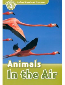 Oxford Read and Discover. Level 3. Animals in the Air Oxford Read and Discover. Level 3. Animals in the Air