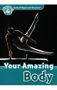 Oxford Read and Discover. Level 6. Your Amazing Body