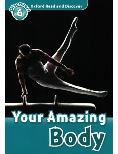Oxford Read and Discover. Level 6. Your Amazing Body Oxford Read and Discover. Level 6. Your Amazing Body