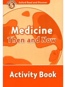 Oxford Read and Discover. Level 5. Medicine Then and Now. Activity Book Oxford Read and Discover. Level 5. Medicine Then and Now. Activity Book