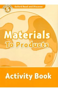 Oxford Read and Discover. Level 5. Materials to Products. Activity Book