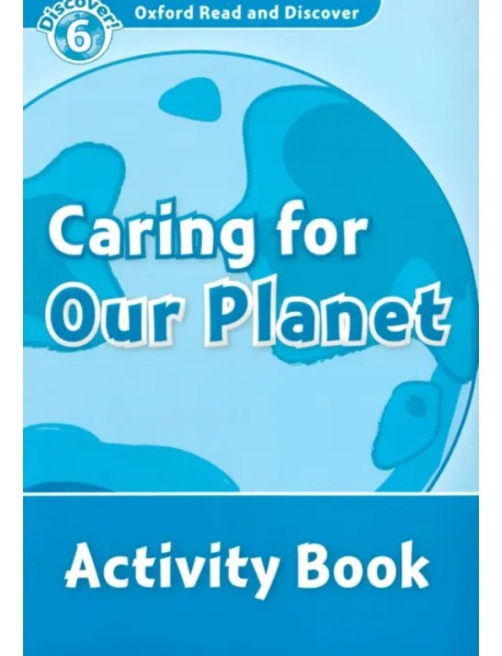 Oxford Read and Discover. Level 6. Caring For Our Planet. Activity Book