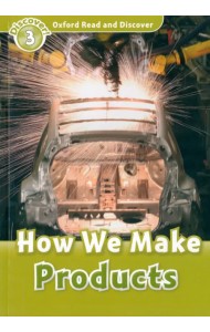 Oxford Read and Discover. Level 3. How We Make Products