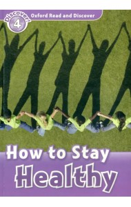 Oxford Read and Discover. Level 4. How to Stay Healthy