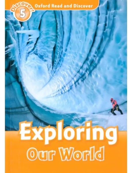 Oxford Read and Discover. Level 5. Exploring Our World