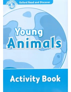Oxford Read and Discover. Level 1. Young Animals. Activity Book Oxford Read and Discover. Level 1. Young Animals. Activity Book