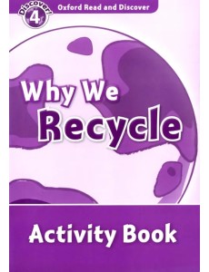 Oxford Read and Discover. Level 4. Why We Recycle. Activity Book Oxford Read and Discover. Level 4. Why We Recycle. Activity Book