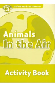 Oxford Read and Discover. Level 3. Animals in the Air. Activity Book