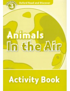 Oxford Read and Discover. Level 3. Animals in the Air. Activity Book Oxford Read and Discover. Level 3. Animals in the Air. Activity Book