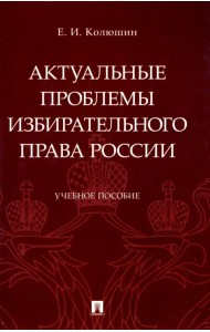 Актуальные проблемы избирательного права России. Учебное пособие