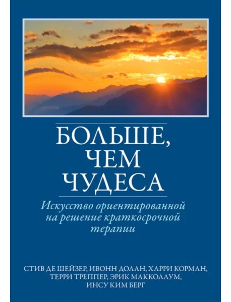 Больше, чем чудеса. Искусство ориентированной на решение краткосрочной терапии