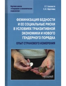 Феминизация бедности и ее социальные риски в условиях транзитивной экономики и нового гендерного порядка. Опыт странового измерения. Монография Феминизация бедности и ее социальные риски в условиях транзитивной экономики и нового гендерного порядка. Опыт странового измерения. Монография