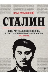 Сталин. Пять лет Гражданской войны и государственного строительства. 1917-1922 гг.