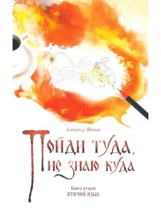 Пойди туда, не знаю куда. Книга вторая. Птичий язык Пойди туда, не знаю куда. Книга вторая. Птичий язык