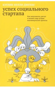 Успех социального стартапа. Как запускаются, растут и меняют мир лучшие некоммерческие проекты