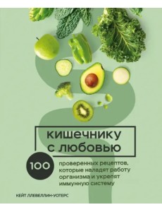 Кишечнику с любовью. 100 проверенных рецептов, которые наладят работу организма Кишечнику с любовью. 100 проверенных рецептов, которые наладят работу организма