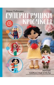 Суперигрушки крючком. Милые каркасные куклы
