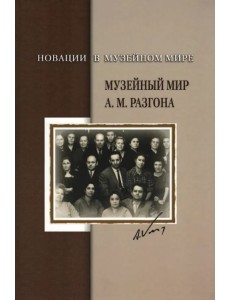 Новации в музейном мире. Музейный мир А.М. Разгона Новации в музейном мире. Музейный мир А.М. Разгона