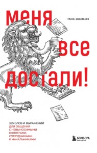 Меня все достали! 325 слов и выражений для общения с невыносимыми коллегами, сотрудниками и начальниками